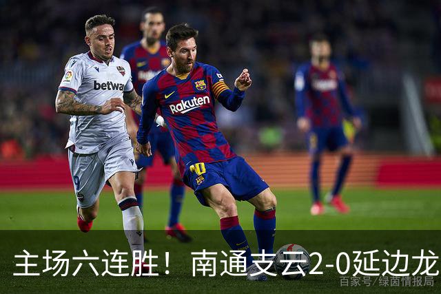 主场六连胜！南通支云2-0延边龙鼎距榜首1分 卡卢卢罗歆破门
